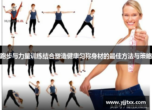 跑步与力量训练结合塑造健康匀称身材的最佳方法与策略