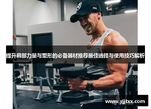 提升肩部力量与塑形的必备器材推荐最佳选择与使用技巧解析