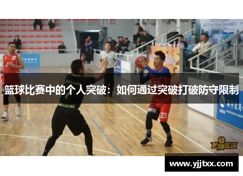篮球比赛中的个人突破：如何通过突破打破防守限制